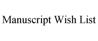 MANUSCRIPT WISH LIST