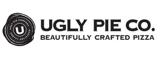 UGLY PIE COMPANY U PRETTY DELICIOUS UGLY PIE CO. BEAUTIFULLY CRAFTED PIZZA