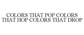 COLORS THAT POP COLORS THAT HOP COLORS THAT DROP