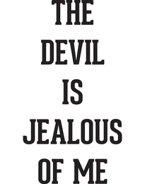 THE DEVIL IS JEALOUS OF ME