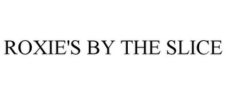 ROXIE'S BY THE SLICE