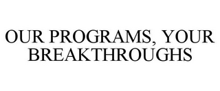 OUR PROGRAMS, YOUR BREAKTHROUGHS