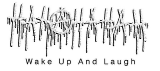 HAHAHAHAH WAKE UP AND LAUGH