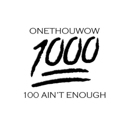 ONETHOUWOW. 1000 100 AINT ENOUGH.