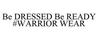 BE DRESSED BE READY #WARRIOR WEAR