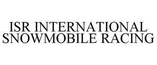 ISR INTERNATIONAL SNOWMOBILE RACING