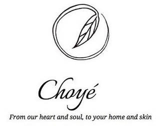 CHOYÉ FROM OUR HEART AND SOUL, TO YOUR HOME AND SKIN