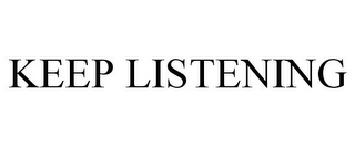 KEEP LISTENING