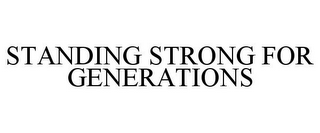 STANDING STRONG FOR GENERATIONS