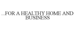 ...FOR A HEALTHY HOME AND BUSINESS