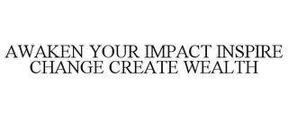 AWAKEN YOUR IMPACT INSPIRE CHANGE CREATE WEALTH