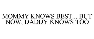 MOMMY KNOWS BEST... BUT NOW, DADDY KNOWS TOO