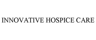 INNOVATIVE HOSPICE CARE