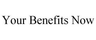 YOUR BENEFITS NOW