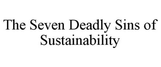 THE SEVEN DEADLY SINS OF SUSTAINABILITY