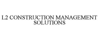 L2 CONSTRUCTION MANAGEMENT SOLUTIONS