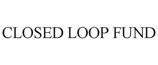 CLOSED LOOP FUND