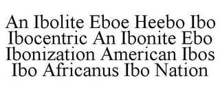 AN IBOLITE EBOE HEEBO IBO IBOCENTRIC AN IBONITE EBO IBONIZATION AMERICAN IBOS IBO AFRICANUS IBO NATION