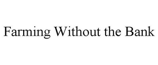 FARMING WITHOUT THE BANK