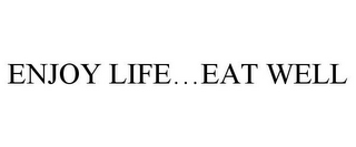 ENJOY LIFE...EAT WELL