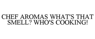 CHEF AROMAS WHAT'S THAT SMELL? WHO'S COOKING!