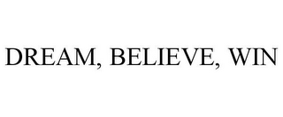 DREAM, BELIEVE, WIN