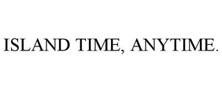 ISLAND TIME, ANYTIME.