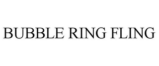 BUBBLE RING FLING