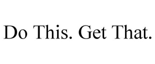 DO THIS. GET THAT.