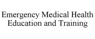 EMERGENCY MEDICAL HEALTH EDUCATION AND TRAINING