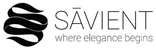 S SAVIENT WHERE ELEGANCE BEGINS