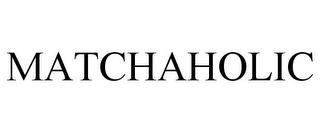 MATCHAHOLIC