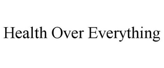 HEALTH OVER EVERYTHING