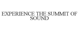 EXPERIENCE THE SUMMIT OF SOUND