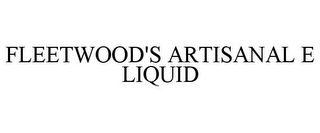 FLEETWOOD'S ARTISANAL E LIQUID