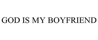 GOD IS MY BOYFRIEND