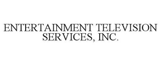 ENTERTAINMENT TELEVISION SERVICES, INC.