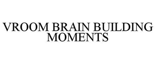 VROOM BRAIN BUILDING MOMENTS