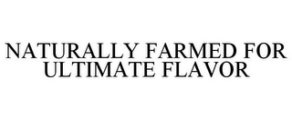 NATURALLY FARMED FOR ULTIMATE FLAVOR