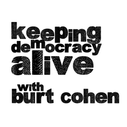 KEEPING DEMOCRACY ALIVE WITH BURT COHEN