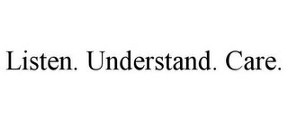 LISTEN. UNDERSTAND. CARE.