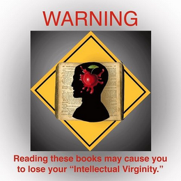 WARNING READING THESE BOOKS MAY CAUSE YOU TO LOSE YOUR "INTELLECTUAL VIRGINITY."