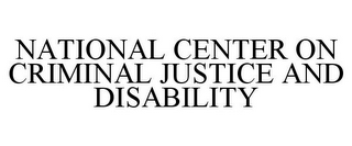 NATIONAL CENTER ON CRIMINAL JUSTICE AND DISABILITY