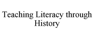 TEACHING LITERACY THROUGH HISTORY