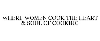 WHERE WOMEN COOK THE HEART & SOUL OF COOKING