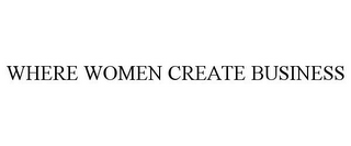 WHERE WOMEN CREATE BUSINESS