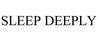 SLEEP DEEPLY