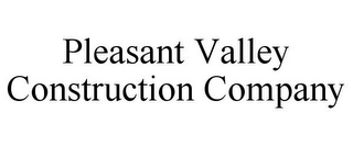 PLEASANT VALLEY CONSTRUCTION COMPANY