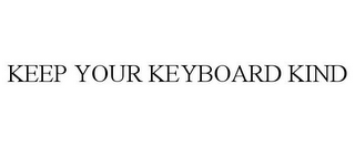 KEEP YOUR KEYBOARD KIND