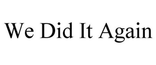 WE DID IT AGAIN